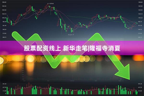 股票配资线上 新华走笔|隆福寺消夏